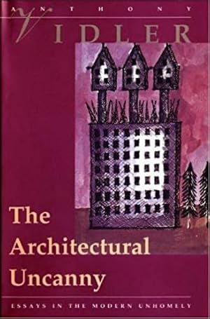 The Architectural Uncanny: Essays in the Modern Unhomely