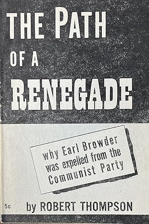 The Path of a Renegade Why Earl Browder was expelled from the Communist Party