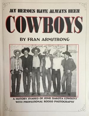 My Heroes Have Always Been Cowboys: A History Shared of Some Plains and Canadian Cowboys With Pro...