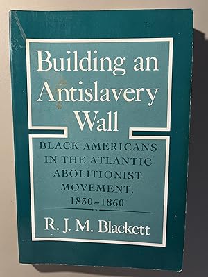 Bild des Verkufers fr Building An Antislavery Wall: Black Americans In The Atlantic Abolitionist Movement, 1830-1860 zum Verkauf von 32.1  Rare Books + Ephemera, IOBA, ESA