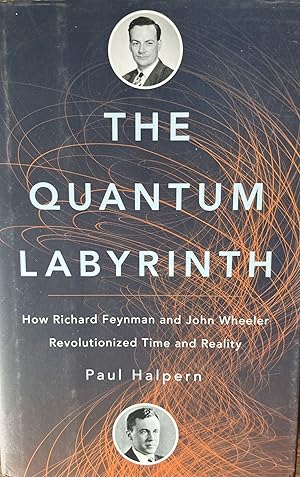 The Quantum Labryinth: How Richard Feynman and John Wheeler Revolutionized Time and Reality