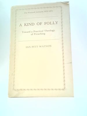 Bild des Verkufers fr Kind of Folly: Toward a Practical Theology of Preaching (Warrack Lectures, 1972-1975) zum Verkauf von World of Rare Books