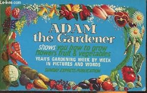 Seller image for Adam the gardener shows you how to grow flowers fruit & vegetables- year's garderning week by week in pictures and words for sale by Le-Livre