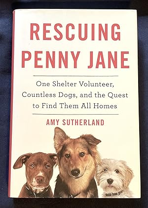 RESCUING PENNY JANE:; One Shelter Volunteer, Countless Dogs, and the Quest to Find Them All Homes