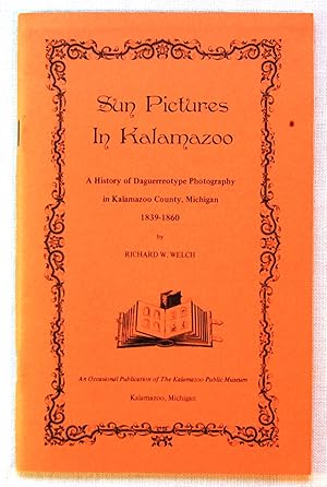 Sun pictures in Kalamazoo : a history of Daguerreotype photography in Kalamazoo County, Michigan,...