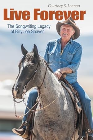 Bild des Verkufers fr Live Forever : The Songwriting Legacy of Billy Joe Shaver zum Verkauf von GreatBookPrices