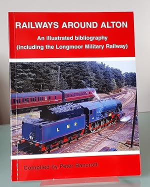 Railways Around Alton: An Illustrated Bibliography (Including the Longmoor Military Railway)