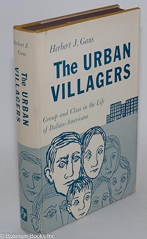 The urban villagers; group and class in the life of Italian-Americans. Foreword by Erich Lindemann