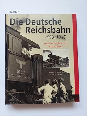 Die Deutsche Reichsbahn : 1939 - 1945 ; zwischen Ostfront und Atlantikwall Andreas Knipping ; Rei...