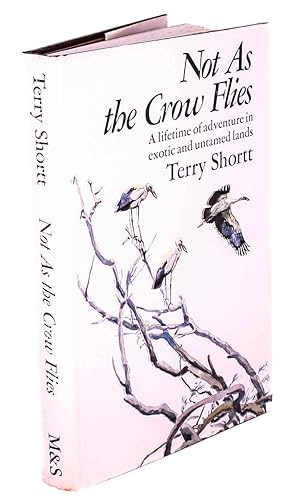 Seller image for Not as the crow flies: a lifetime of adventure in exotic and untamed lands. for sale by Andrew Isles Natural History Books