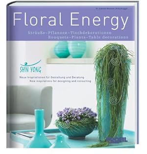 Imagen del vendedor de Floral energy: Strue - Pflanzen - Tischdekorationen : Strue - Pflanzen - Tischdekorationen / Bouquets - Plants - Table decorations. Shin Yong - neue Inspirationen fr Gestaltung und Beratung / New inspirations for designing and consulting a la venta por Smartbuy