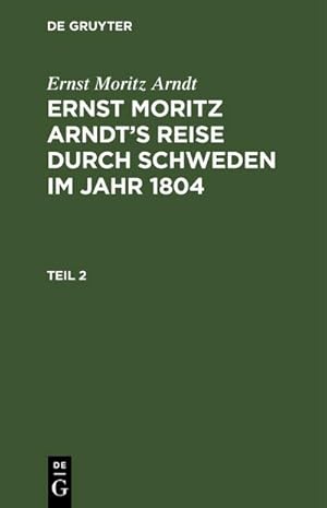 Bild des Verkufers fr Ernst Moritz Arndt: Ernst Moritz Arndts Reise durch Schweden im Jahr 1804. Teil 2 zum Verkauf von AHA-BUCH GmbH