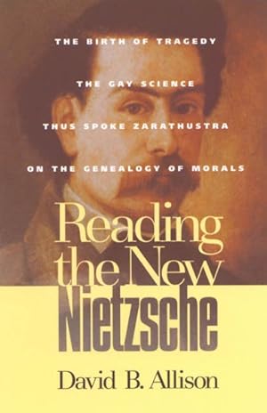 Seller image for Reading the New Nietzsche : The Birth of Tragedy, the Gay Science, Thus Spoke Zarathustra, and on the Genealogy of Morals for sale by GreatBookPrices