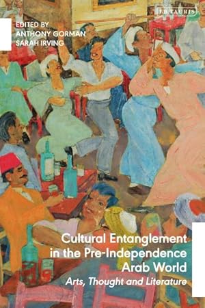 Immagine del venditore per Cultural Entanglement in the Pre-independence Arab World : Arts, Thought and Literature venduto da GreatBookPrices