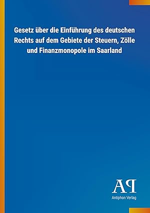 Immagine del venditore per Gesetz ber die Einfhrung des deutschen Rechts auf dem Gebiete der Steuern, Zoelle und Finanzmonopole im Saarland venduto da moluna