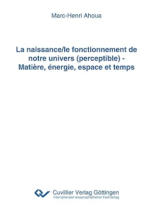 Seller image for La naissance/le fonctionnement de notre univers (perceptible) - Matire, nergie, espace et temps for sale by moluna