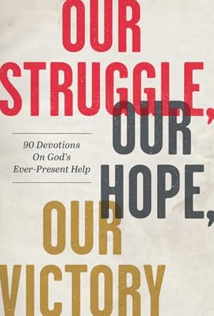 Imagen del vendedor de Our Struggle, Our Hope, Our Victory : 90 Devotions on God's Ever-present Help a la venta por GreatBookPrices