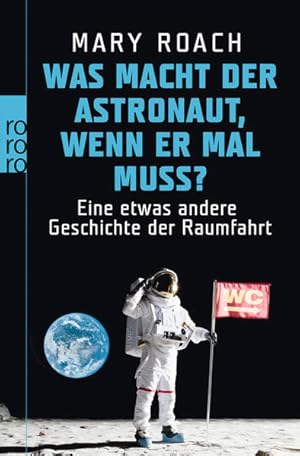 Was macht der Astronaut, wenn er mal muss?: Eine etwas andere Geschichte der Raumfahrt