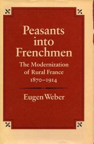 Imagen del vendedor de Peasants into Frenchmen : The Modernization of Rural France, 1870-1914 a la venta por GreatBookPrices