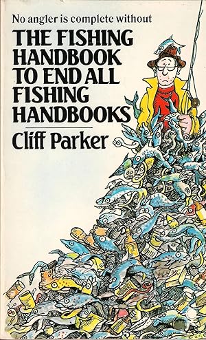 Immagine del venditore per THE FISHING HANDBOOK TO END ALL FISHING HANDBOOKS. By Cliff Parker. venduto da Coch-y-Bonddu Books Ltd