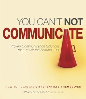 Immagine del venditore per You Can't Not Communicate: Proven Solutions that Power the Fortune 100 venduto da Reliant Bookstore