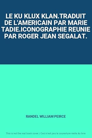 Seller image for LE KU KLUX KLAN.TRADUIT DE L'AMERICAIN PAR MARIE TADIE.ICONOGRAPHIE REUNIE PAR ROGER JEAN SEGALAT. for sale by Ammareal