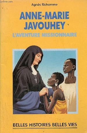 Bild des Verkufers fr Anne-Marie Javouhey l'aventure missionnaire - Collection belles histoires belles vies n3. zum Verkauf von Le-Livre