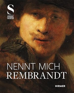 Nennt mich Rembrandt : Kreativität und Wettbewerb in Amsterdam 1630-1655 / herausgegeben von Step...