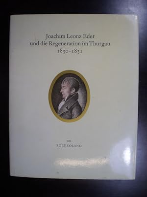 Joachim Leonz Eder und die Regeneration im Thurgau. 1830-1831. Ein Kapitel aus der thurgauischen ...