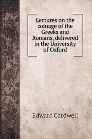 Seller image for Lectures on the Coinage of the Greeks and Romans, Delivered in the University of Oxford (Hardcover) for sale by AussieBookSeller