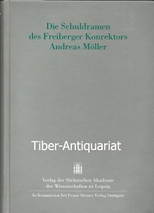 Die Schuldramen des Freiberger Konrektors Andreas Möller. Herausgegeben und mit einem Nachwort ve...