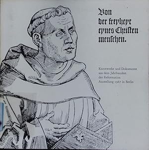 Bild des Verkufers fr Von der Freiheit eines Christenmenschen. Kunstwerke und Dokumente aus dem Jahrhundert der Reformation ; [Ausstellung zum 450. Jahrestag der Reformation im Schlo Charlottenburg, Berlin vom 13. Oktober bis zum 26. November 1967]. zum Verkauf von Antiquariat Bookfarm