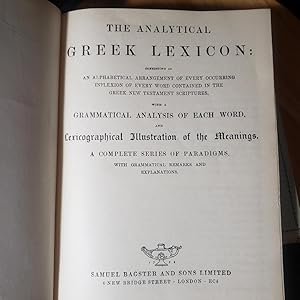 Seller image for THE ANALYTICAL GREEK LEXICON: CONSISTING OF AN ALPHABETICAL ARRANGEMENT OF EVERY OCCURRING INFLEXION OF EVERY WORD CONTAINED IN THE GREEK NEW TESTAMENT SCRIPTURES, WITH A GRAMMATICAL ANALYSIS OF EACH WORD, Lexicographical Illustration of the Meanings ~ AND A COMPLETE SERIES OF PARADIGMS, WITH GRAMMATICAL REMARKS AND EXPLANATIONS. for sale by Chris Fessler, Bookseller