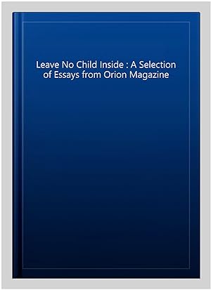 Imagen del vendedor de Leave No Child Inside : A Selection of Essays from Orion Magazine a la venta por GreatBookPricesUK