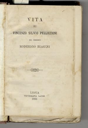 Vita di Vincenzo Silvio Pelliccioni. Lucca, Tipografia Landi, 1865, pp. 117. (Unito:) FERRARI Gui...