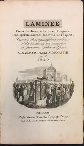 Bild des Verkufers fr LAMINEE. Almanacco degli almanacchi per il 1840. Cicca Berlicca - La forca t'impicca. Leon, speron.col rest - Indovina se l' quest. Cronaca stravagantissima milanese stata scritta da un cameriere di Giovanni Galeazzo Sforza. zum Verkauf von studio bibliografico pera s.a.s.