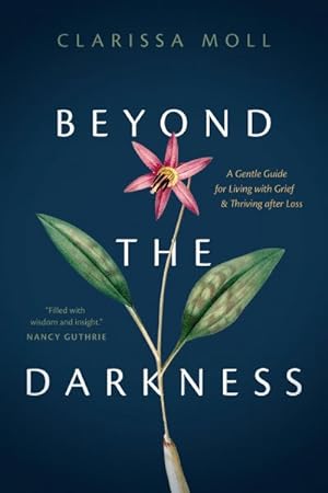 Bild des Verkufers fr Beyond the Darkness : A Gentle Guide for Living With Grief and Thriving After Loss zum Verkauf von GreatBookPrices