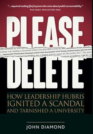 Seller image for Please Delete: How Leadership Hubris Ignited a Scandal and Tarnished a University for sale by GreatBookPricesUK