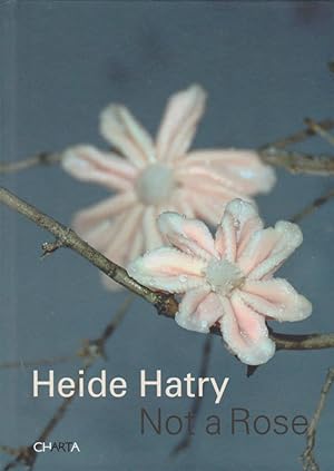 Heide Hatry - not a rose [texts by Giovanni Aloi . Ed. coordination: Filomena Moscatelli]