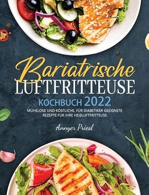 Seller image for Bariatrische Luftfritteuse Kochbuch 2022: M�helose Und K�stliche, F�r Diabetiker Geeignete Rezepte F�r Ihre Hei�luftfritteuse. (Hardback or Cased Book) for sale by BargainBookStores