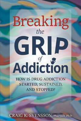 Seller image for Breaking the Grip of Addiction: How is Drug Addiction Started, Sustained, and Stopped? (Paperback or Softback) for sale by BargainBookStores