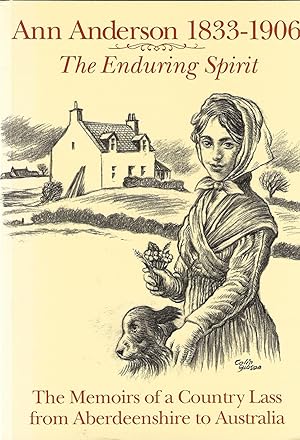 Ann Anderson, 1833-1906: The Enduring Spirit - The Memoirs of a Country Lass from Aberdeenshire t...