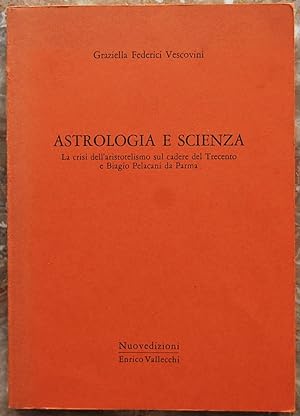 Seller image for ASTROLOGIA E SCIENZA. LA CRISI DELL'ARISTOTELISMO SUL CADERE DEL TRECENTO E BIAGIO PELACANI DA PARMA. for sale by Studio Bibliografico Olubra