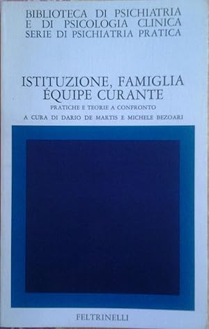 ISTITUZIONE, FAMIGLIA EQUIPE CURANTE. Pratiche e teorie a confronto. Prefazione di De Martis Bezo...