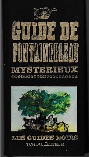 Guide de Fontainebleau mystérieux. Les guides noirs. Vol. 6.