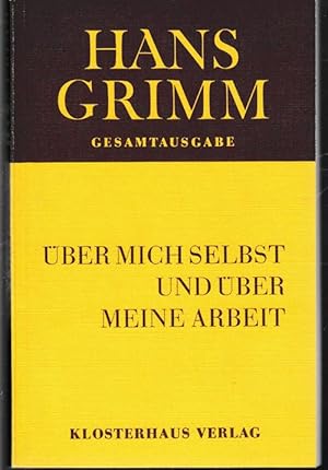 Über mich selbst und über meine Arbeit. Hans Grimm Gesamtausgabe.