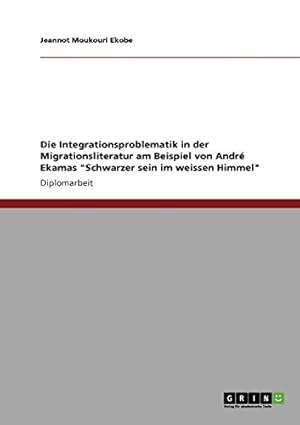 Bild des Verkufers fr Die Integrationsproblematik in der Migrationsliteratur am Beispiel von Andr Ekamas "Schwarzer sein im weissen Himmel" zum Verkauf von WeBuyBooks