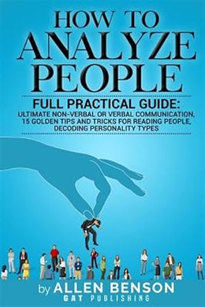 Immagine del venditore per How to Analyze People : Full Practical Guide: Ultimate Non-verbal or Verbal Communication, 15 Golden Tips and Tricks for Reading People, Decoding Personality Types venduto da GreatBookPrices
