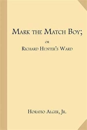 Seller image for Mark the Match Boy : Or, Richard Hunter's Ward for sale by GreatBookPrices