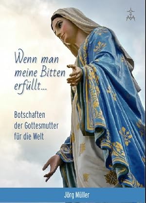 Wenn man meine Bitten erfüllt: Botschaften der Gottesmutter für die Welt